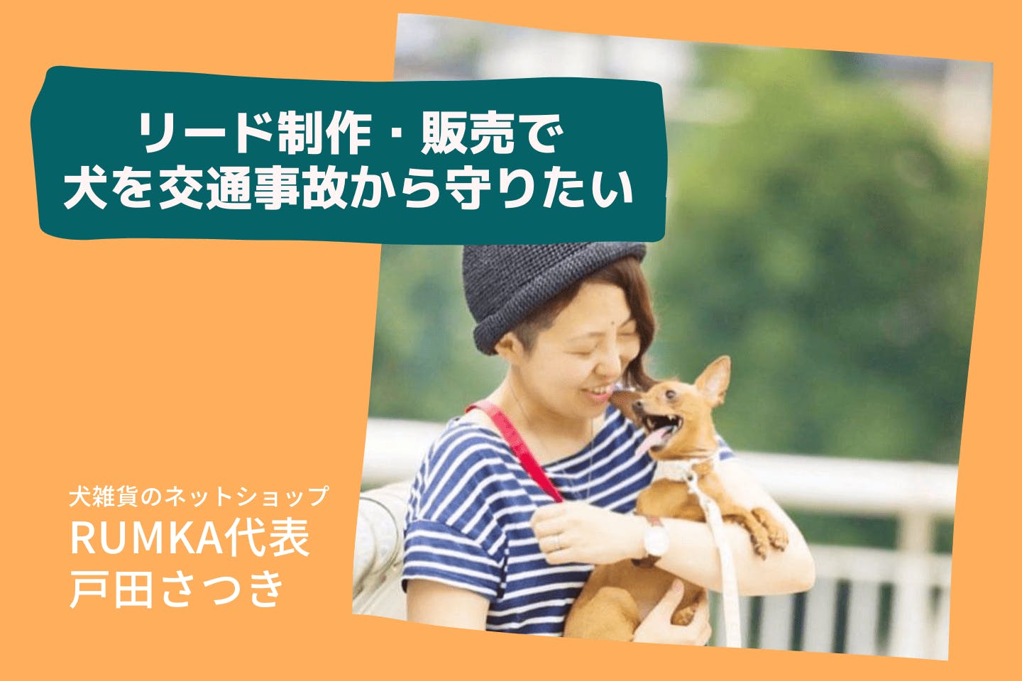 愛犬の交通事故・ペットロスの実体験から生まれた「RUMKA」戸田さつきさんが、リードを販売し続ける理由